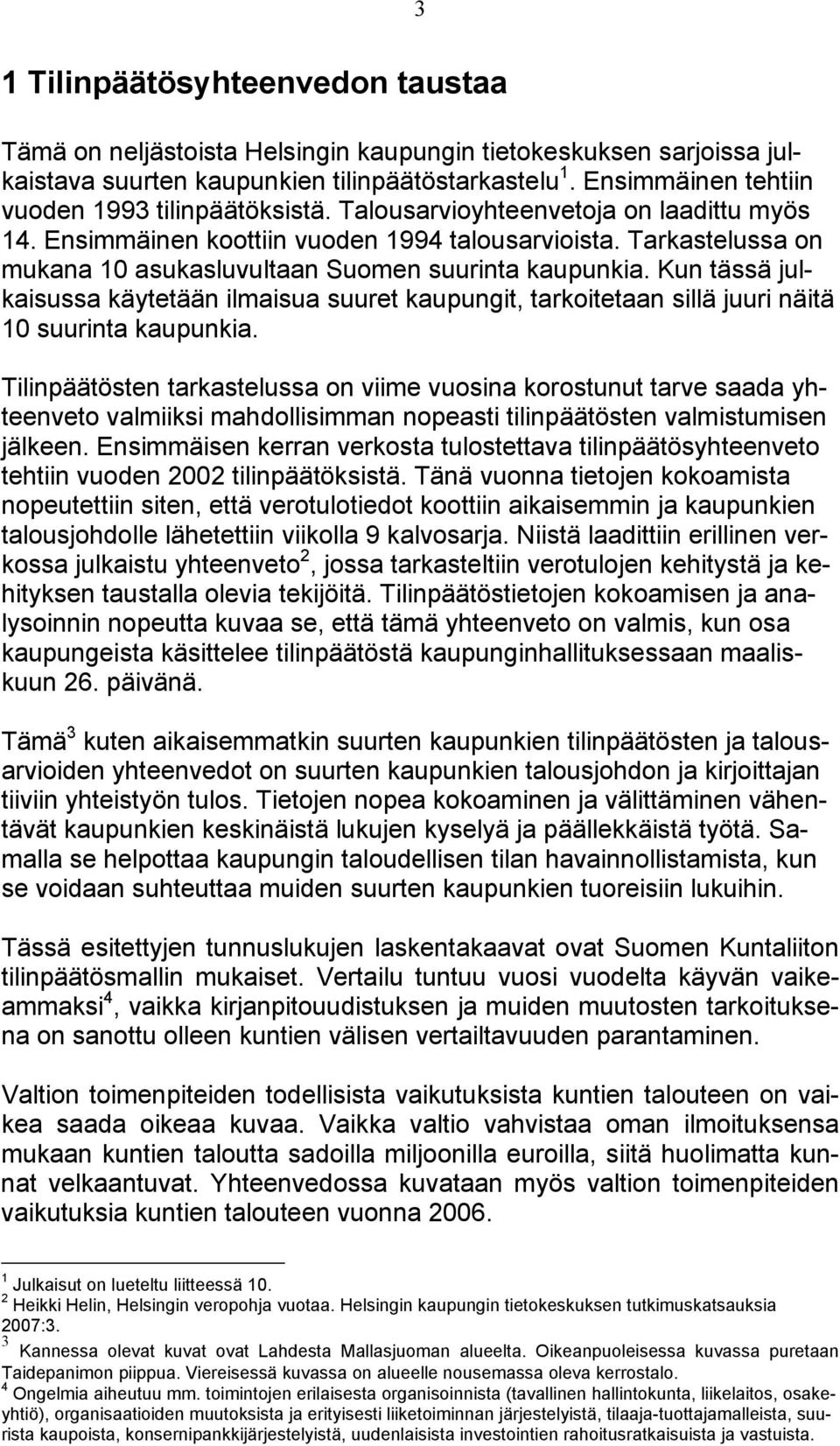 Tarkastelussa on mukana 10 asukasluvultaan Suomen suurinta kaupunkia. Kun tässä julkaisussa käytetään ilmaisua suuret kaupungit, tarkoitetaan sillä juuri näitä 10 suurinta kaupunkia.