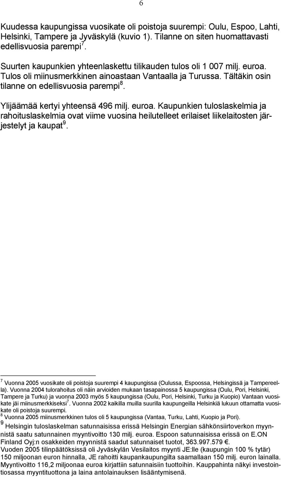 Ylijäämää kertyi yhteensä 496 milj. euroa. Kaupunkien tuloslaskelmia ja rahoituslaskelmia ovat viime vuosina heilutelleet erilaiset liikelaitosten järjestelyt ja kaupat 9.