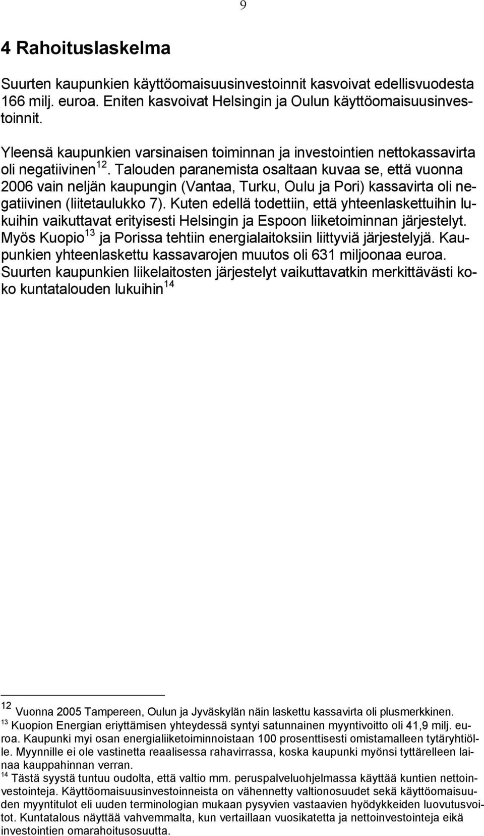 Talouden paranemista osaltaan kuvaa se, että vuonna 2006 vain neljän kaupungin (Vantaa, Turku, Oulu ja Pori) kassavirta oli negatiivinen (liitetaulukko 7).