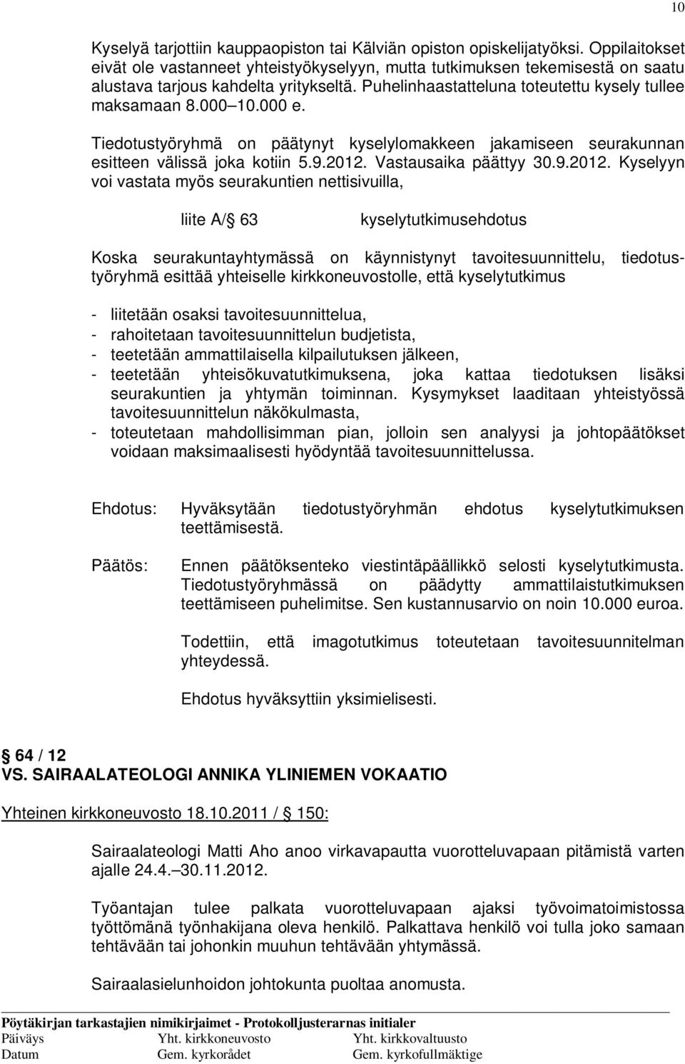 000 e. Tiedotustyöryhmä on päätynyt kyselylomakkeen jakamiseen seurakunnan esitteen välissä joka kotiin 5.9.2012.