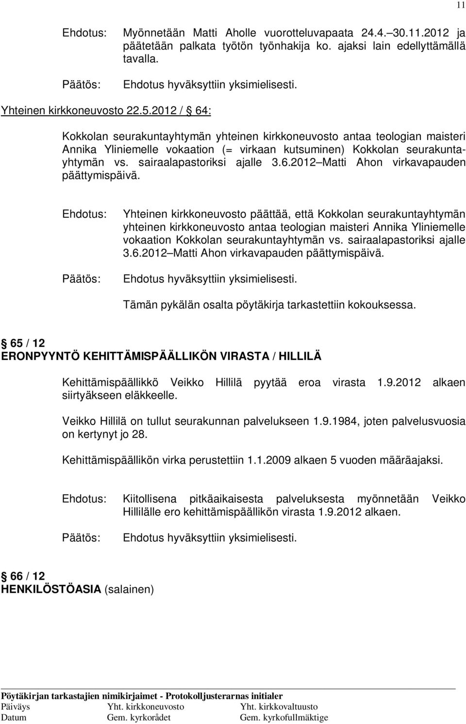 Yhteinen kirkkoneuvosto päättää, että Kokkolan seurakuntayhtymän yhteinen kirkkoneuvosto antaa teologian maisteri Annika Yliniemelle vokaation Kokkolan seurakuntayhtymän vs.