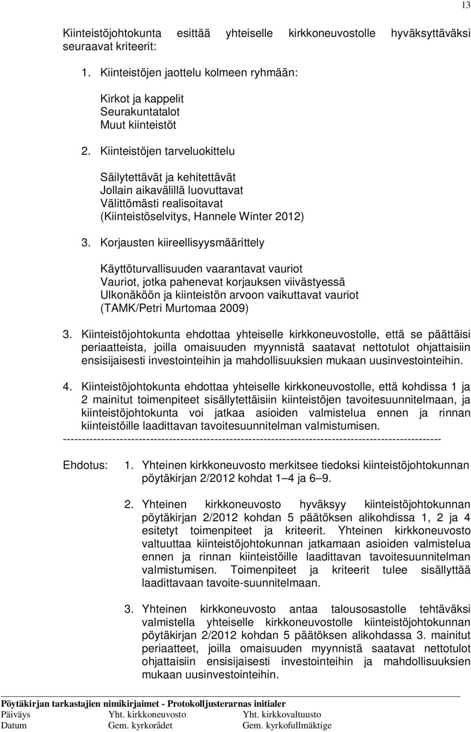 Korjausten kiireellisyysmäärittely Käyttöturvallisuuden vaarantavat vauriot Vauriot, jotka pahenevat korjauksen viivästyessä Ulkonäköön ja kiinteistön arvoon vaikuttavat vauriot (TAMK/Petri Murtomaa