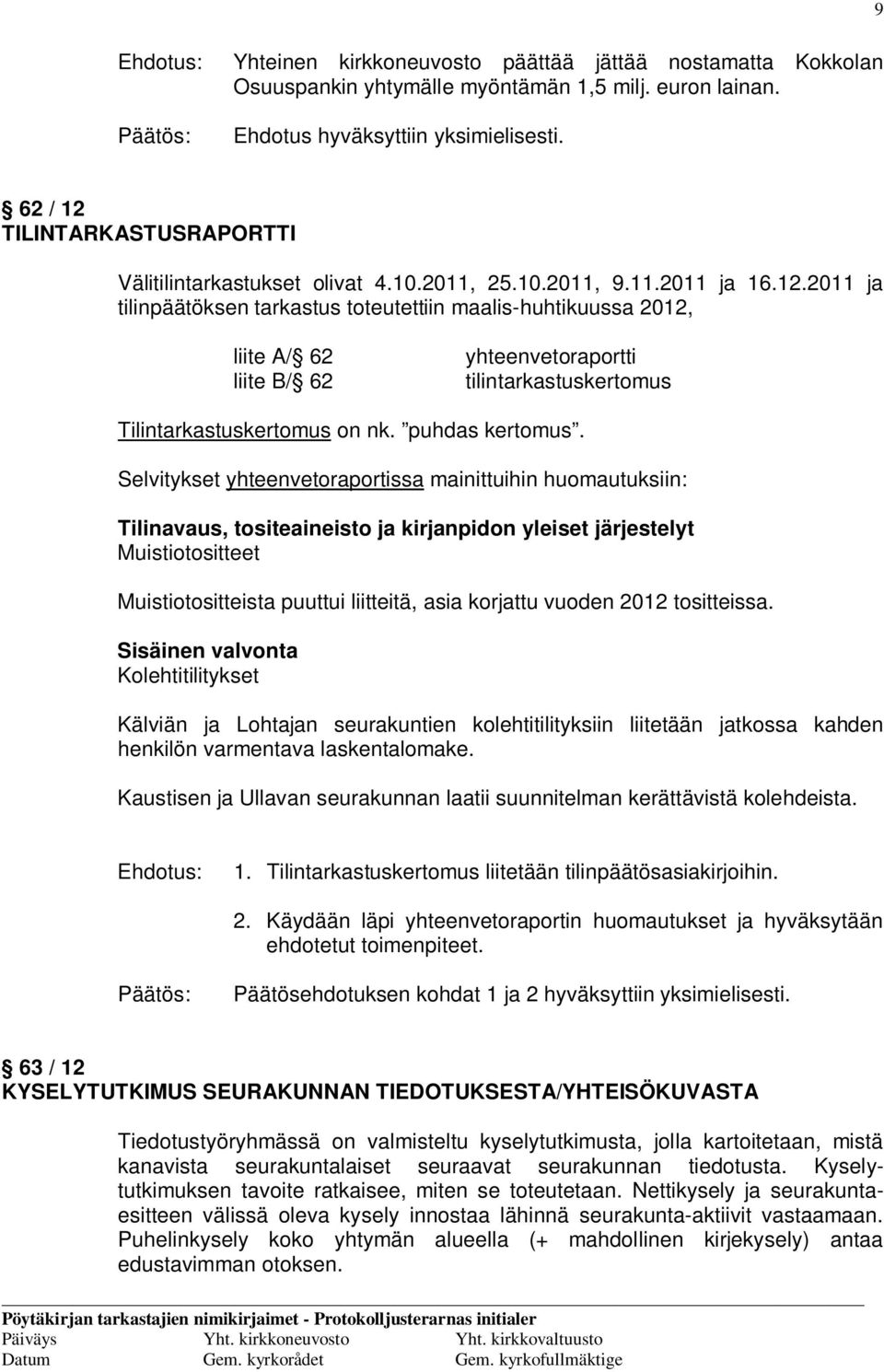 Selvitykset yhteenvetoraportissa mainittuihin huomautuksiin: Tilinavaus, tositeaineisto ja kirjanpidon yleiset järjestelyt Muistiotositteet Muistiotositteista puuttui liitteitä, asia korjattu vuoden