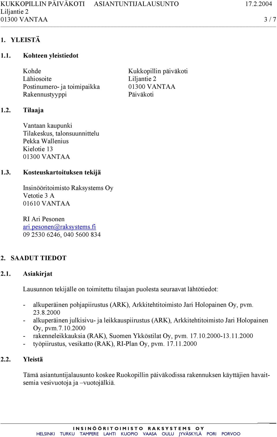 pesonen@raksystems.fi 09 2530 6246, 040 5600 834 2. SAADUT TIEDOT 2.1. Asiakirjat 2.2. Yleistä Lausunnon tekijälle on toimitettu tilaajan puolesta seuraavat lähtötiedot: - alkuperäinen pohjapiirustus (ARK), Arkkitehtitoimisto Jari Holopainen Oy, pvm.