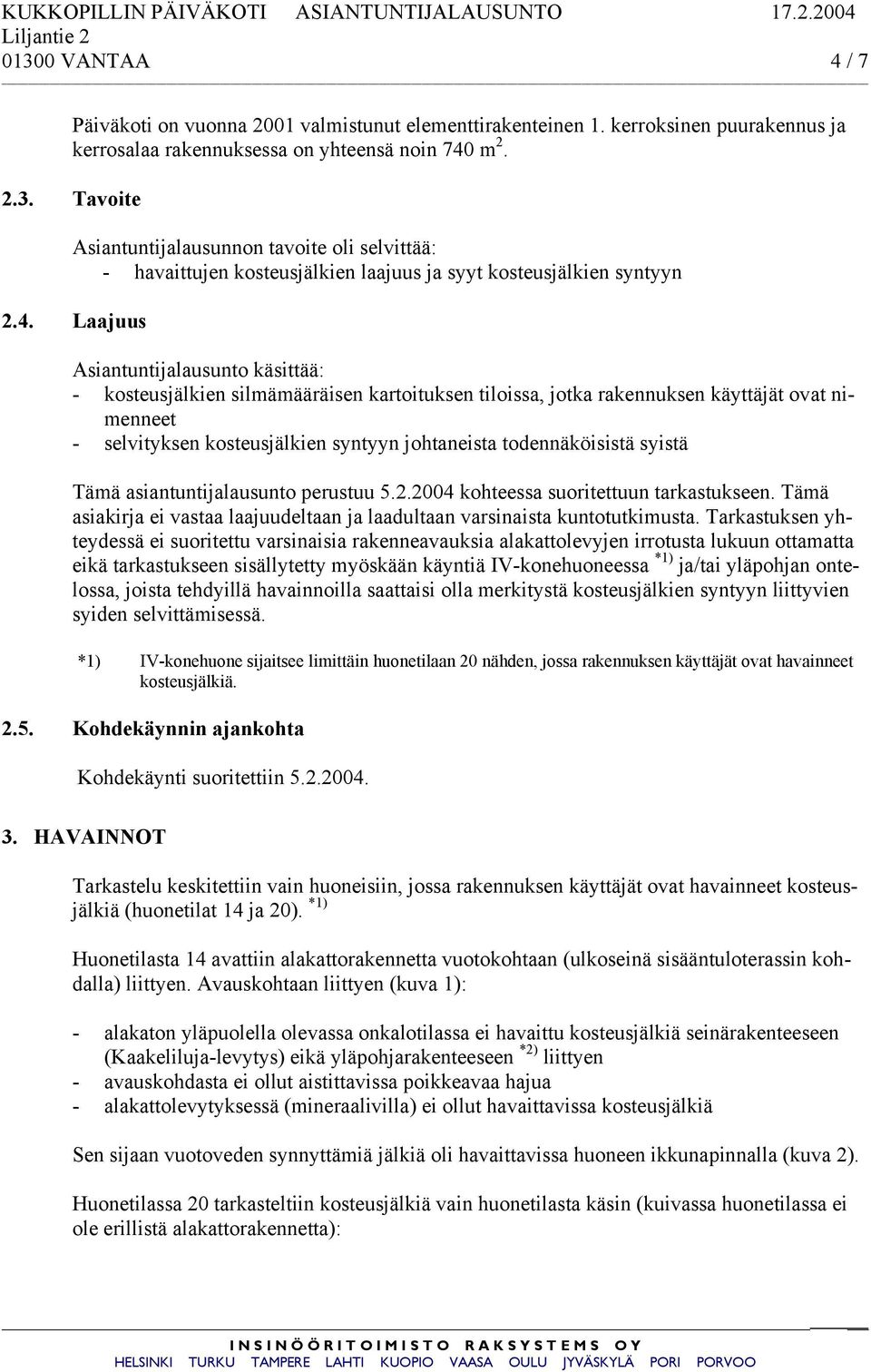 todennäköisistä syistä Tämä asiantuntijalausunto perustuu 5.2.2004 kohteessa suoritettuun tarkastukseen. Tämä asiakirja ei vastaa laajuudeltaan ja laadultaan varsinaista kuntotutkimusta.