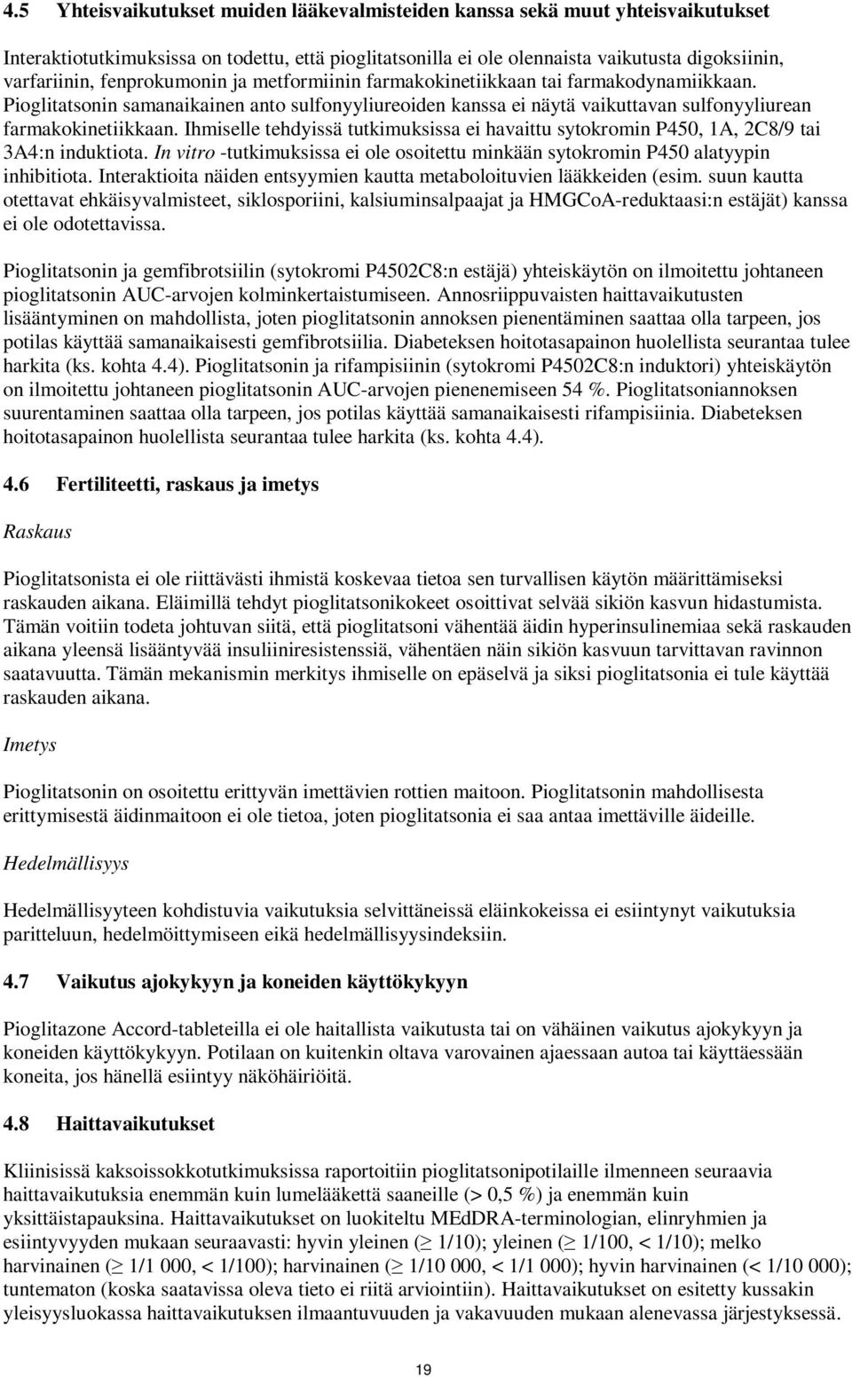 Ihmiselle tehdyissä tutkimuksissa ei havaittu sytokromin P450, 1A, 2C8/9 tai 3A4:n induktiota. In vitro -tutkimuksissa ei ole osoitettu minkään sytokromin P450 alatyypin inhibitiota.