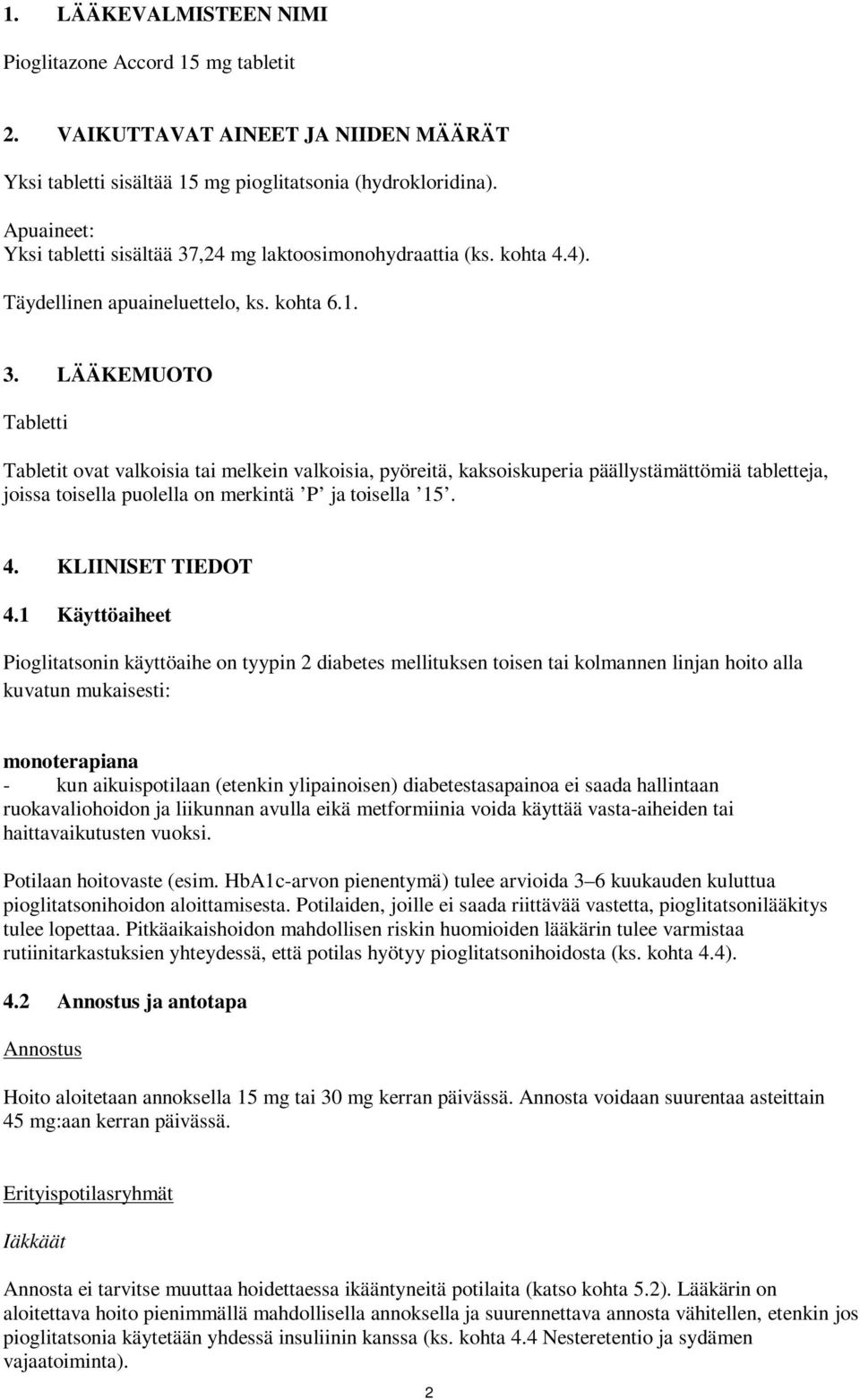 ,24 mg laktoosimonohydraattia (ks. kohta 4.4). Täydellinen apuaineluettelo, ks. kohta 6.1. 3.