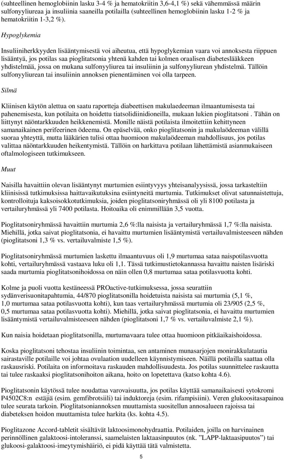 Hypoglykemia Insuliiniherkkyyden lisääntymisestä voi aiheutua, että hypoglykemian vaara voi annoksesta riippuen lisääntyä, jos potilas saa pioglitatsonia yhtenä kahden tai kolmen oraalisen