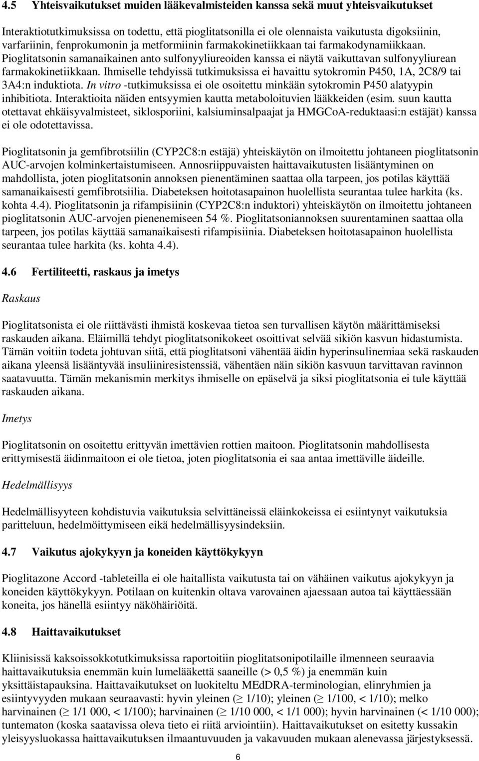 Ihmiselle tehdyissä tutkimuksissa ei havaittu sytokromin P450, 1A, 2C8/9 tai 3A4:n induktiota. In vitro -tutkimuksissa ei ole osoitettu minkään sytokromin P450 alatyypin inhibitiota.