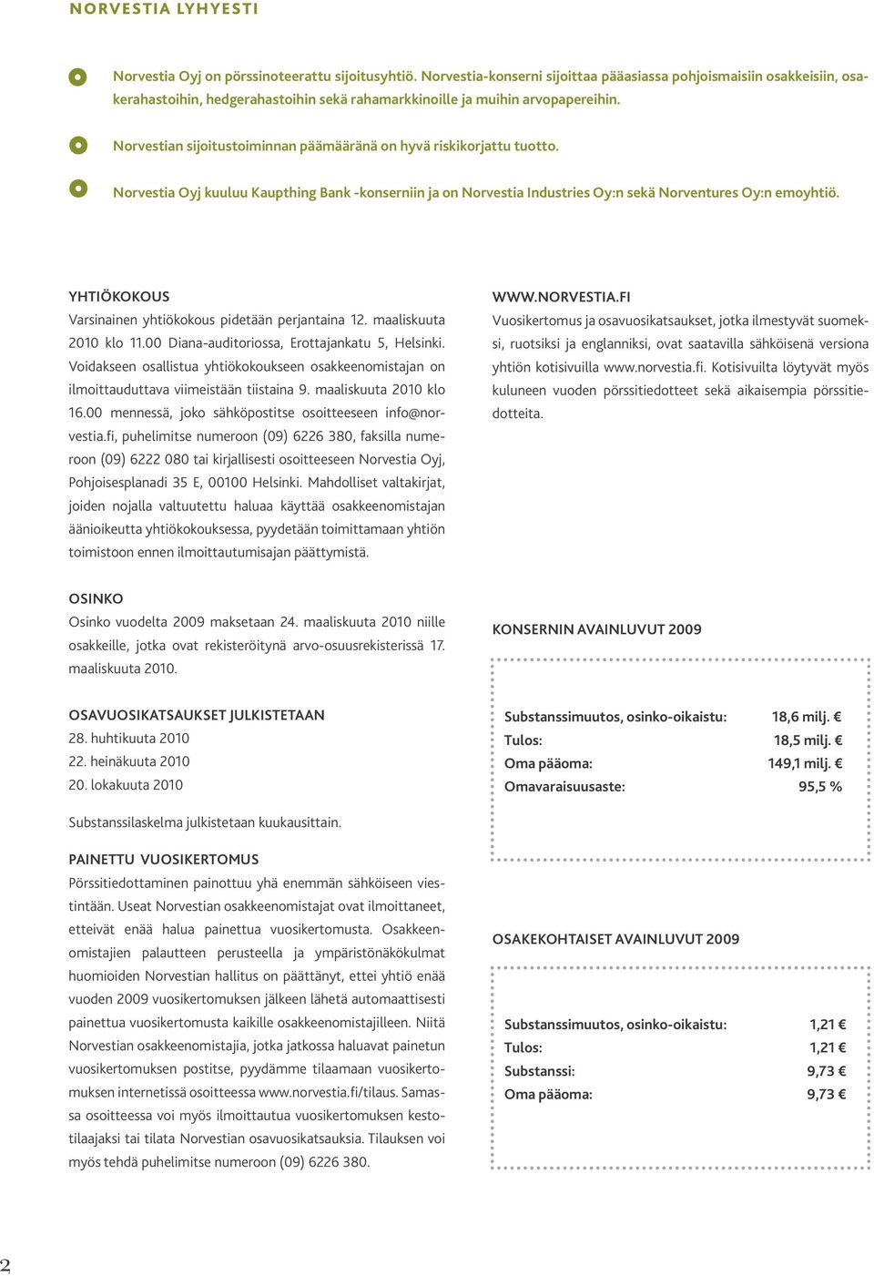 Norvestian sijoitustoiminnan päämääränä on hyvä riskikorjattu tuotto. Norvestia Oyj kuuluu Kaupthing Bank -konserniin ja on Norvestia Industries Oy:n sekä Norventures Oy:n emoyhtiö.