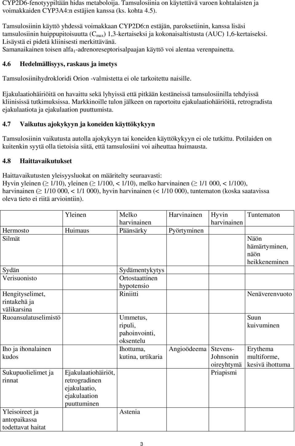 Lisäystä ei pidetä kliinisesti merkittävänä. Samanaikainen toisen alfa 1 -adrenoreseptorisalpaajan käyttö voi alentaa verenpainetta. 4.