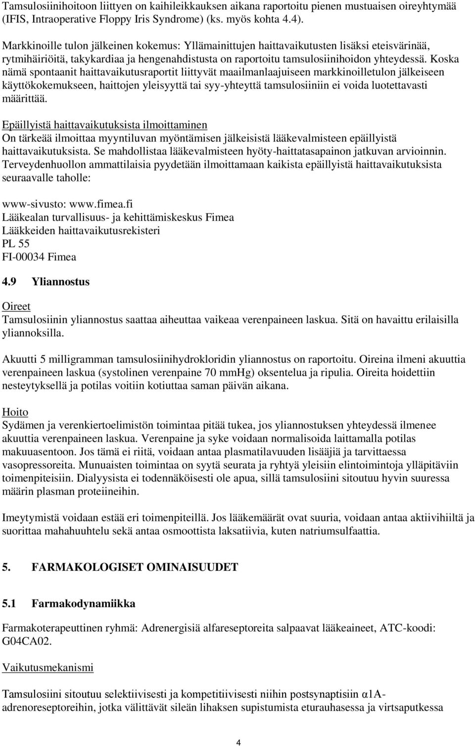Koska nämä spontaanit haittavaikutusraportit liittyvät maailmanlaajuiseen markkinoilletulon jälkeiseen käyttökokemukseen, haittojen yleisyyttä tai syy-yhteyttä tamsulosiiniin ei voida luotettavasti