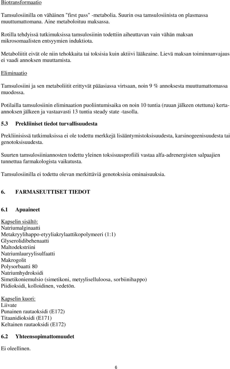 Metaboliitit eivät ole niin tehokkaita tai toksisia kuin aktiivi lääkeaine. Lievä maksan toiminnanvajaus ei vaadi annoksen muuttamista.