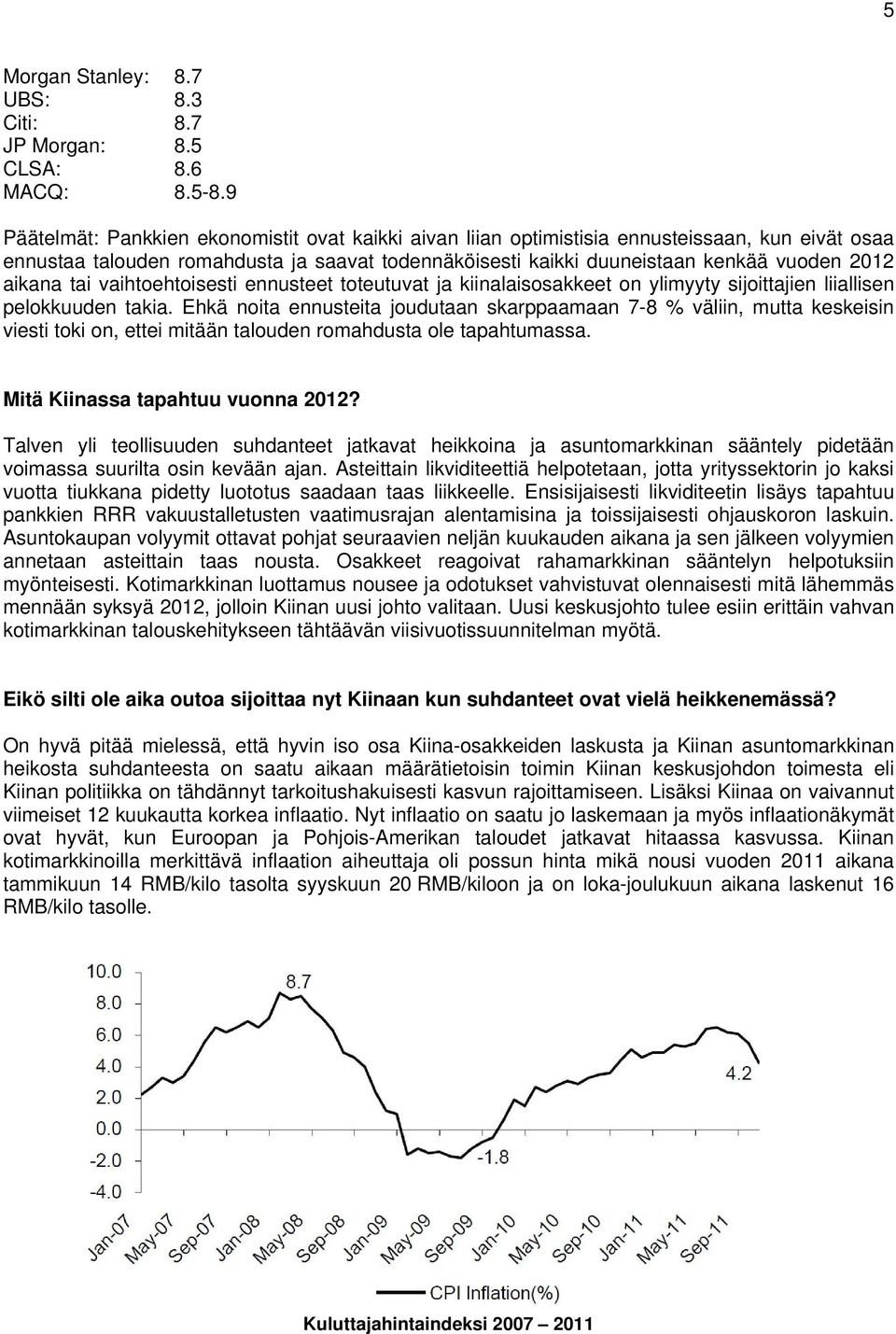 aikana tai vaihtoehtoisesti ennusteet toteutuvat ja kiinalaisosakkeet on ylimyyty sijoittajien liiallisen pelokkuuden takia.