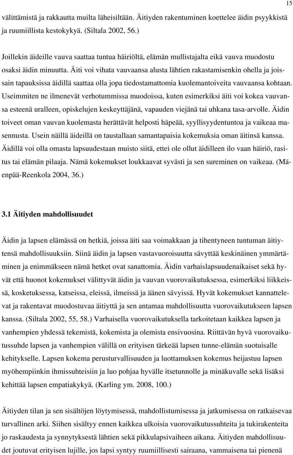 Äiti voi vihata vauvaansa alusta lähtien rakastamisenkin ohella ja joissain tapauksissa äidillä saattaa olla jopa tiedostamattomia kuolemantoiveita vauvaansa kohtaan.
