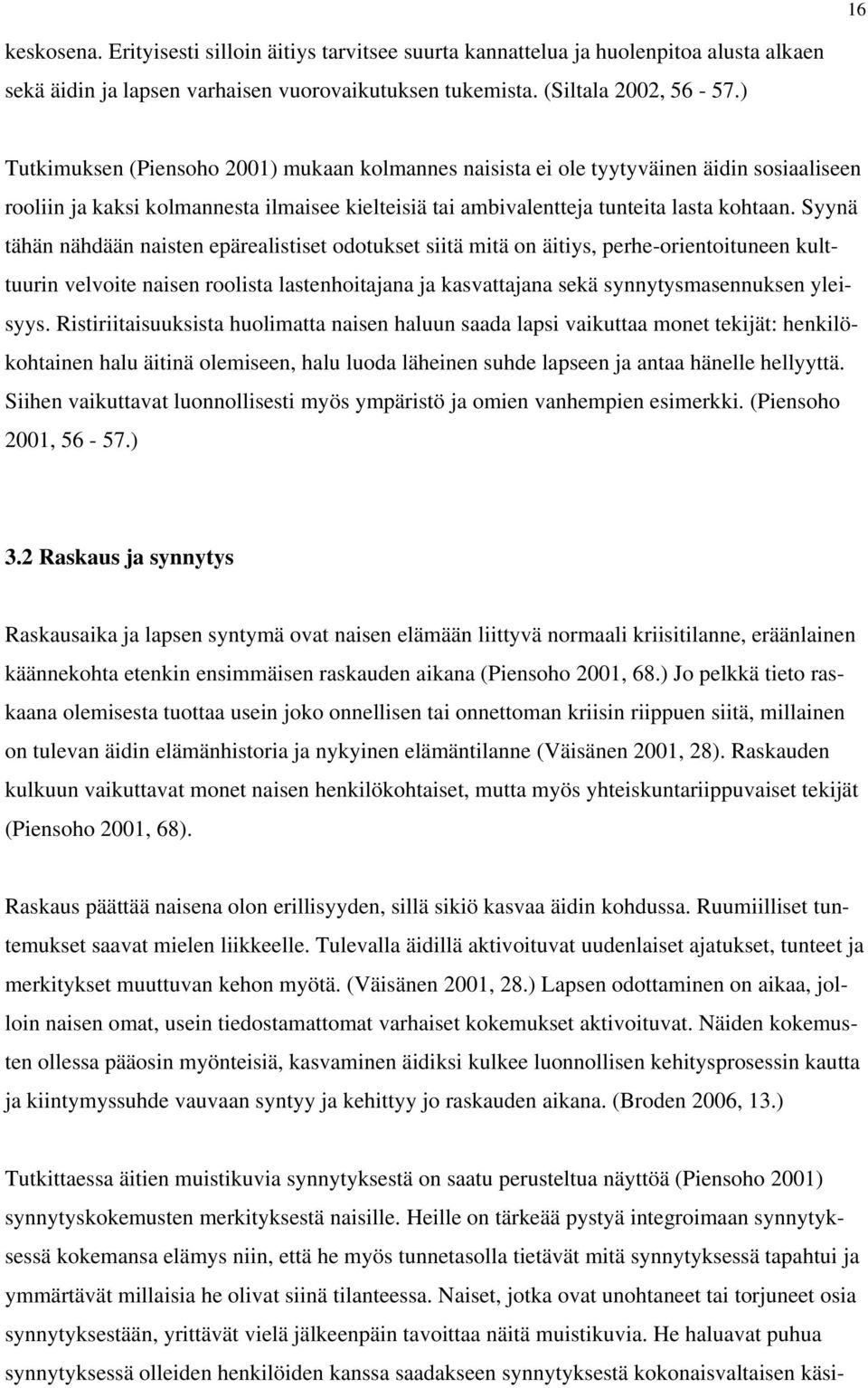 Syynä tähän nähdään naisten epärealistiset odotukset siitä mitä on äitiys, perhe-orientoituneen kulttuurin velvoite naisen roolista lastenhoitajana ja kasvattajana sekä synnytysmasennuksen yleisyys.