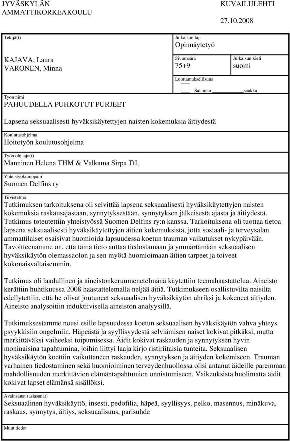 seksuaalisesti hyväksikäytettyjen naisten kokemuksia äitiydestä Koulutusohjelma Hoitotyön koulutusohjelma Työn ohjaaja(t) Manninen Helena THM & Valkama Sirpa TtL Yhteistyökumppani Suomen Delfins ry