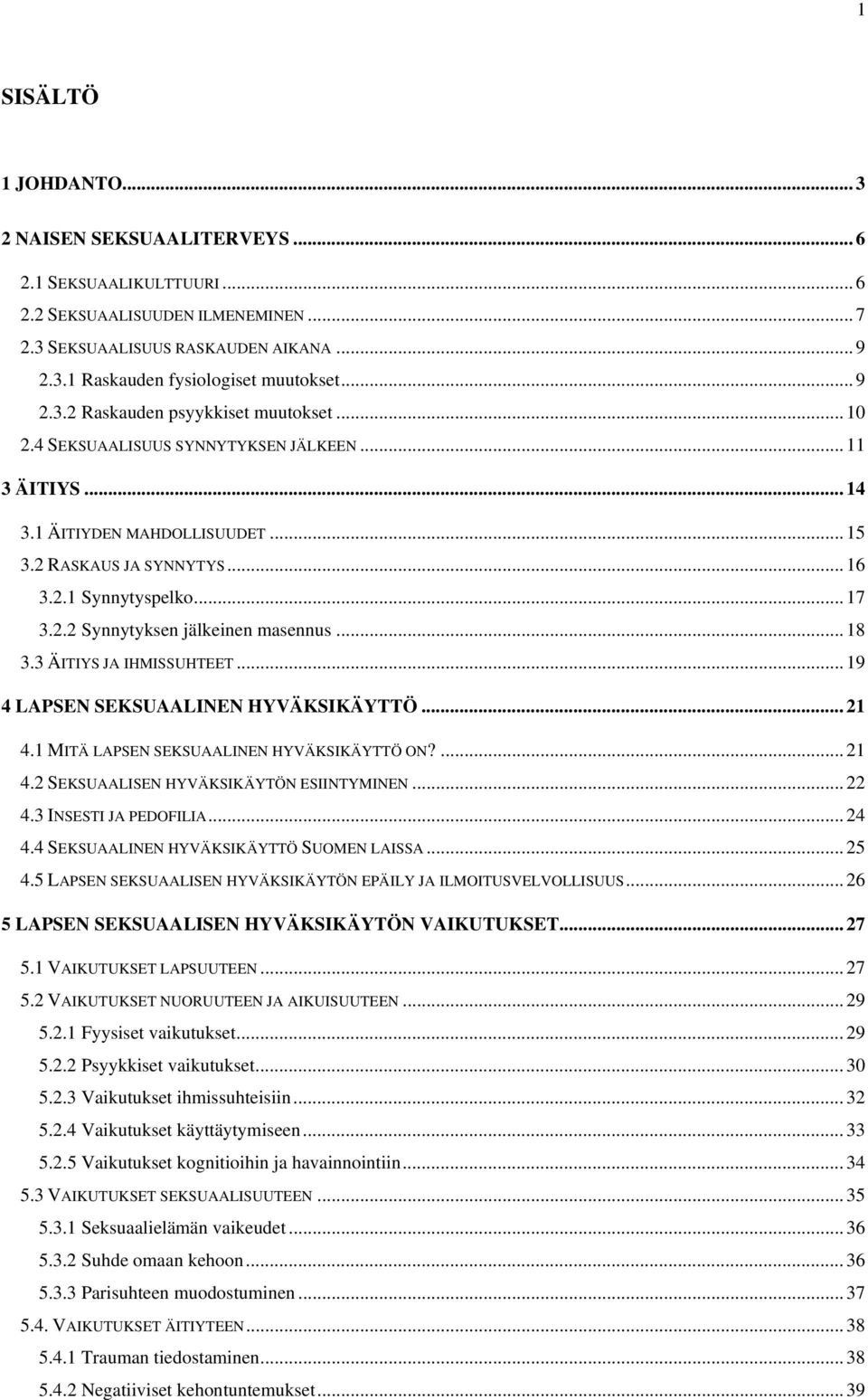 2.2 Synnytyksen jälkeinen masennus... 18 3.3 ÄITIYS JA IHMISSUHTEET...19 4 LAPSEN SEKSUAALINEN HYVÄKSIKÄYTTÖ... 21 4.1 MITÄ LAPSEN SEKSUAALINEN HYVÄKSIKÄYTTÖ ON?... 21 4.2 SEKSUAALISEN HYVÄKSIKÄYTÖN ESIINTYMINEN.