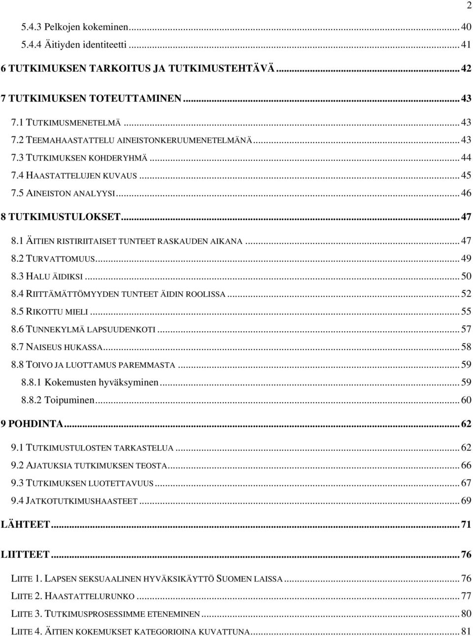 .. 49 8.3 HALU ÄIDIKSI... 50 8.4 RIITTÄMÄTTÖMYYDEN TUNTEET ÄIDIN ROOLISSA... 52 8.5 RIKOTTU MIELI... 55 8.6 TUNNEKYLMÄ LAPSUUDENKOTI... 57 8.7 NAISEUS HUKASSA... 58 8.8 TOIVO JA LUOTTAMUS PAREMMASTA.
