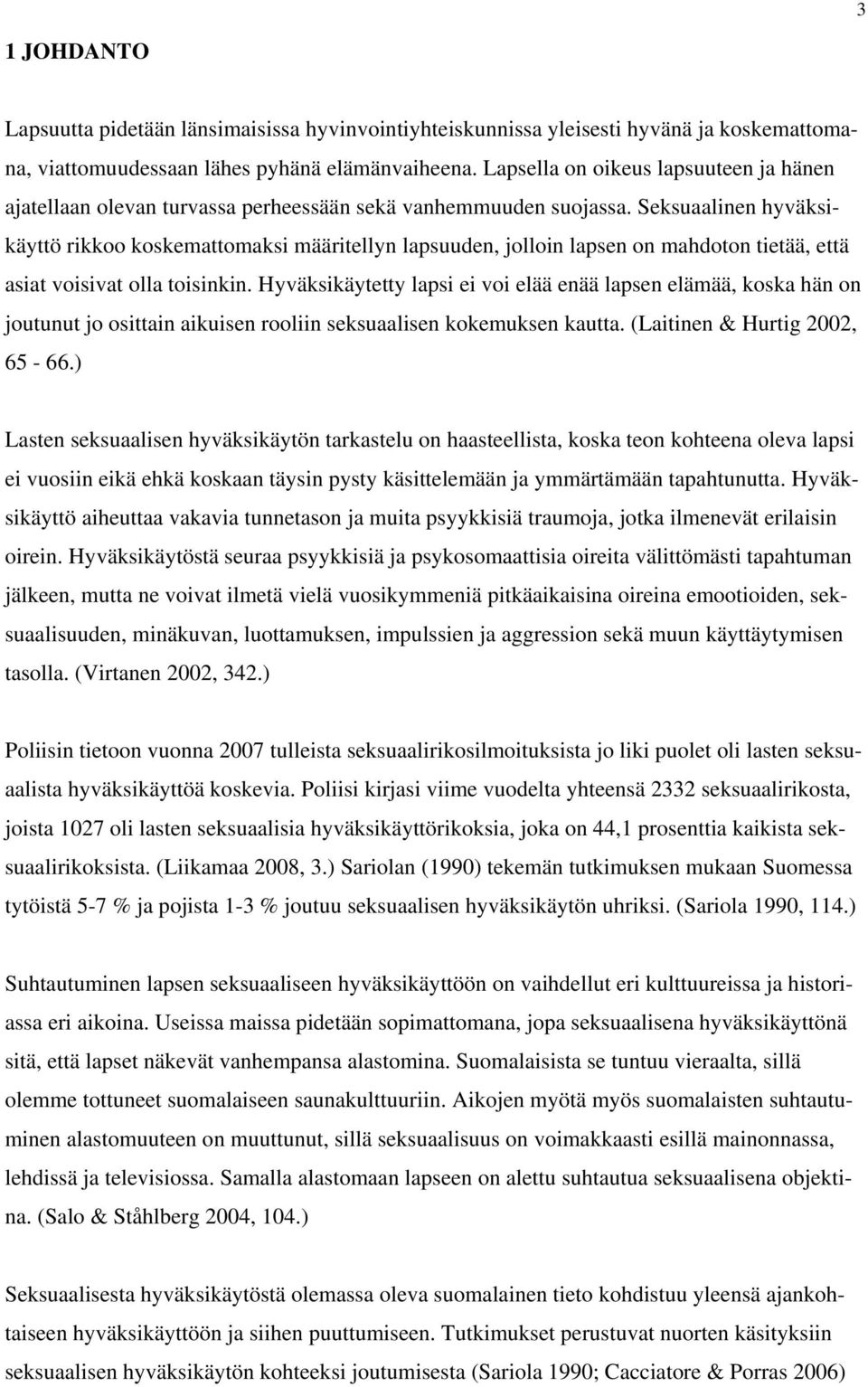 Seksuaalinen hyväksikäyttö rikkoo koskemattomaksi määritellyn lapsuuden, jolloin lapsen on mahdoton tietää, että asiat voisivat olla toisinkin.