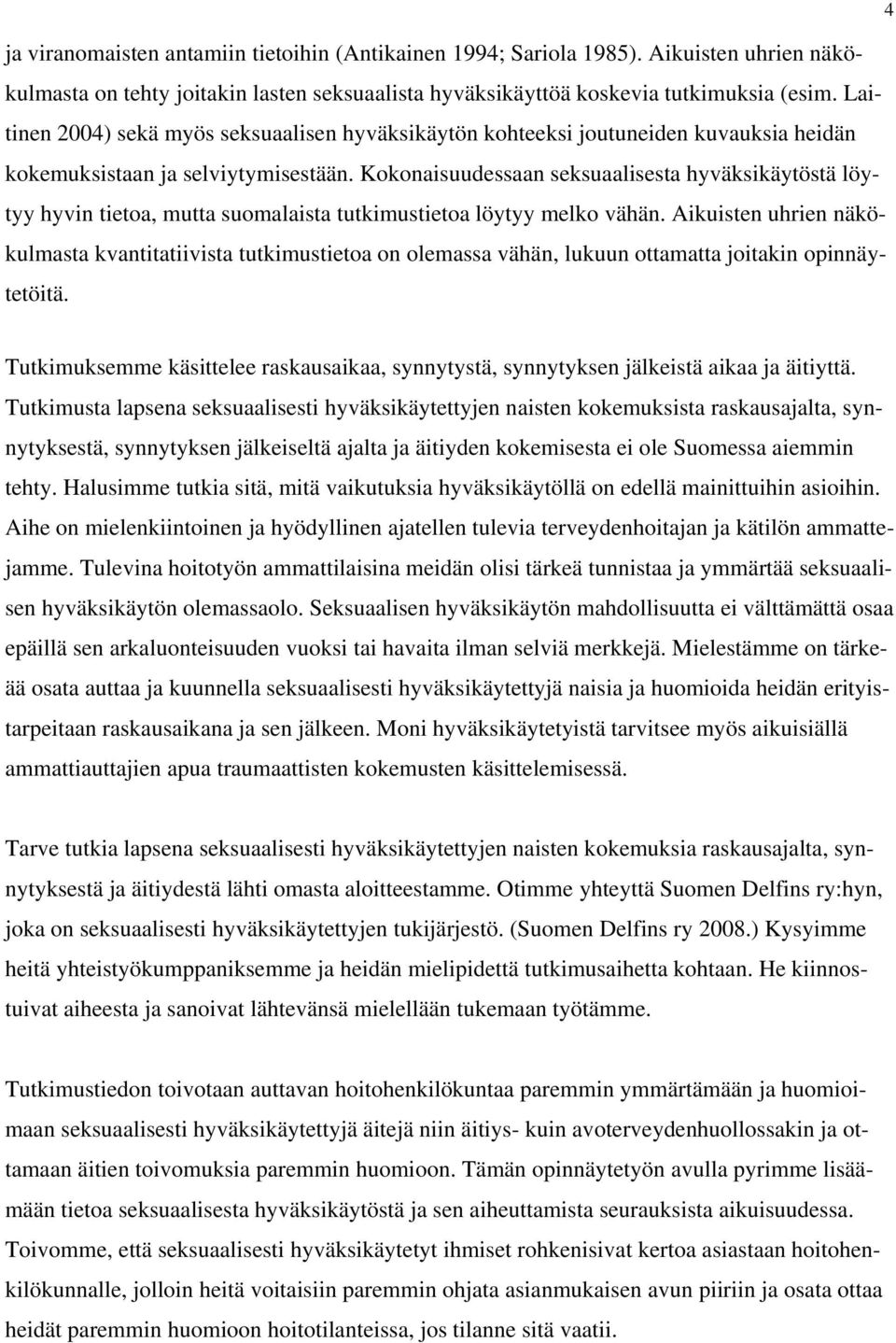 Kokonaisuudessaan seksuaalisesta hyväksikäytöstä löytyy hyvin tietoa, mutta suomalaista tutkimustietoa löytyy melko vähän.