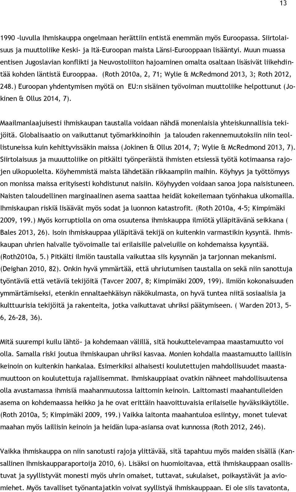 ) Euroopan yhdentymisen myötä on EU:n sisäinen työvoiman muuttoliike helpottunut (Jokinen & Ollus 2014, 7).