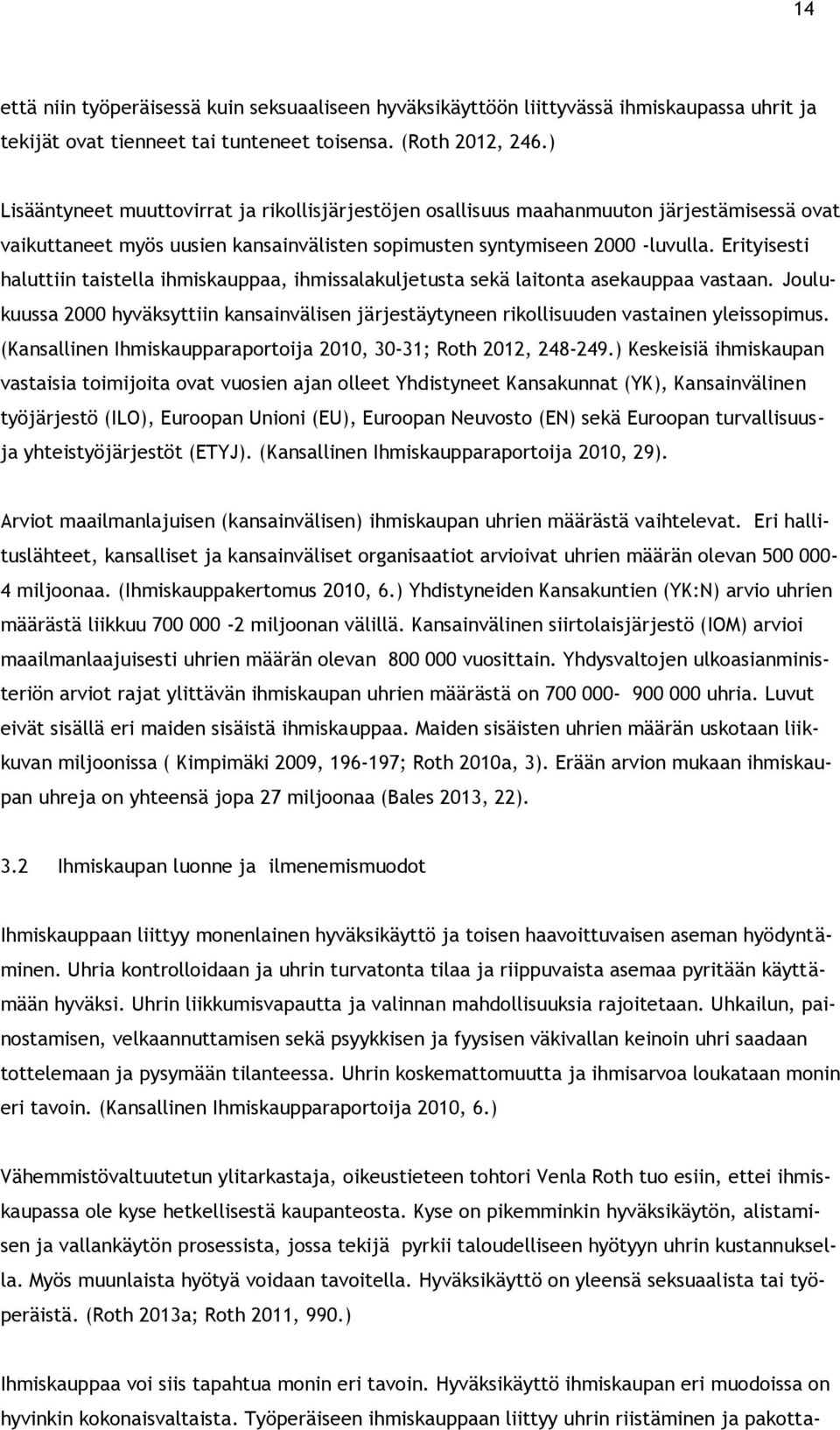 Erityisesti haluttiin taistella ihmiskauppaa, ihmissalakuljetusta sekä laitonta asekauppaa vastaan. Joulukuussa 2000 hyväksyttiin kansainvälisen järjestäytyneen rikollisuuden vastainen yleissopimus.