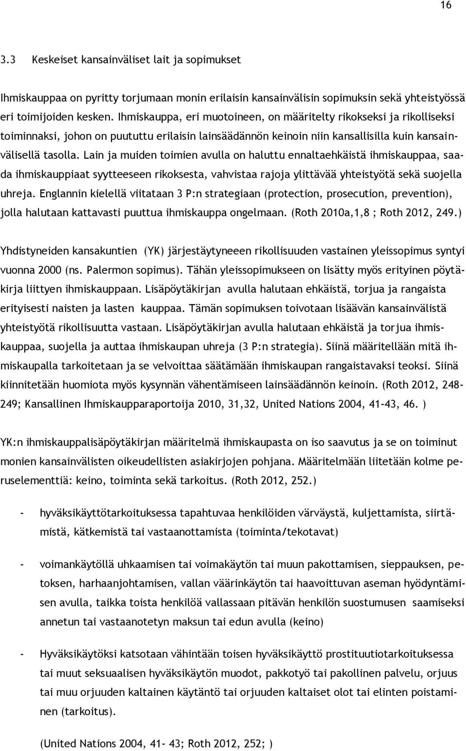 Lain ja muiden toimien avulla on haluttu ennaltaehkäistä ihmiskauppaa, saada ihmiskauppiaat syytteeseen rikoksesta, vahvistaa rajoja ylittävää yhteistyötä sekä suojella uhreja.