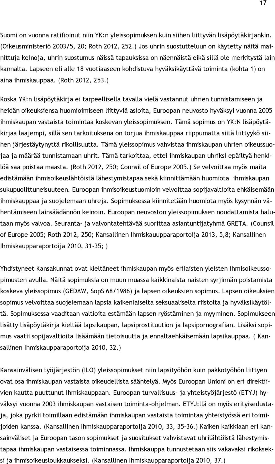 Lapseen eli alle 18 vuotiaaseen kohdistuva hyväksikäyttävä toiminta (kohta 1) on aina ihmiskauppaa. (Roth 2012, 253.