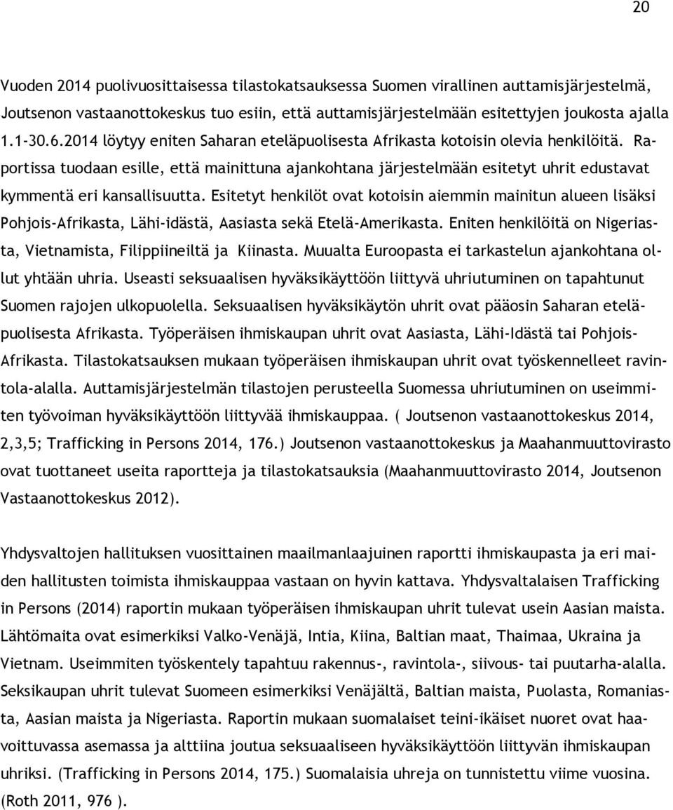 Raportissa tuodaan esille, että mainittuna ajankohtana järjestelmään esitetyt uhrit edustavat kymmentä eri kansallisuutta.