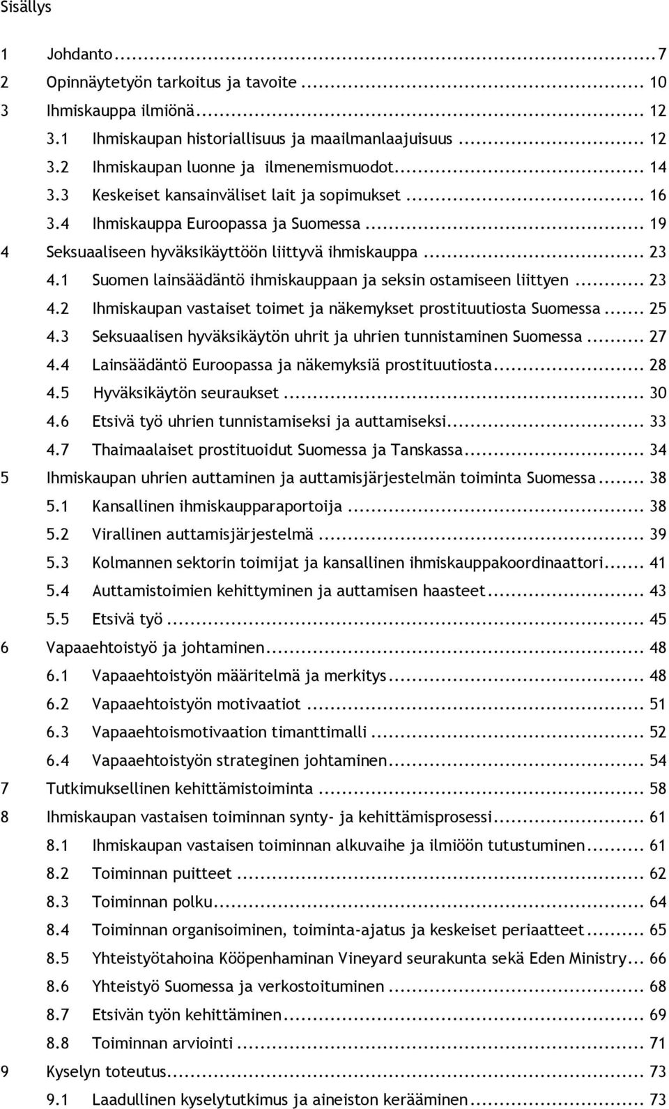 1 Suomen lainsäädäntö ihmiskauppaan ja seksin ostamiseen liittyen... 23 4.2 Ihmiskaupan vastaiset toimet ja näkemykset prostituutiosta Suomessa... 25 4.