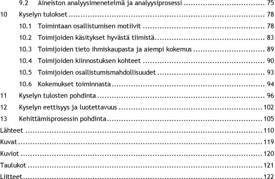 5 Toimijoiden osallistumismahdollisuudet... 93 10.6 Kokemukset toiminnasta... 94 11 Kyselyn tulosten pohdinta.