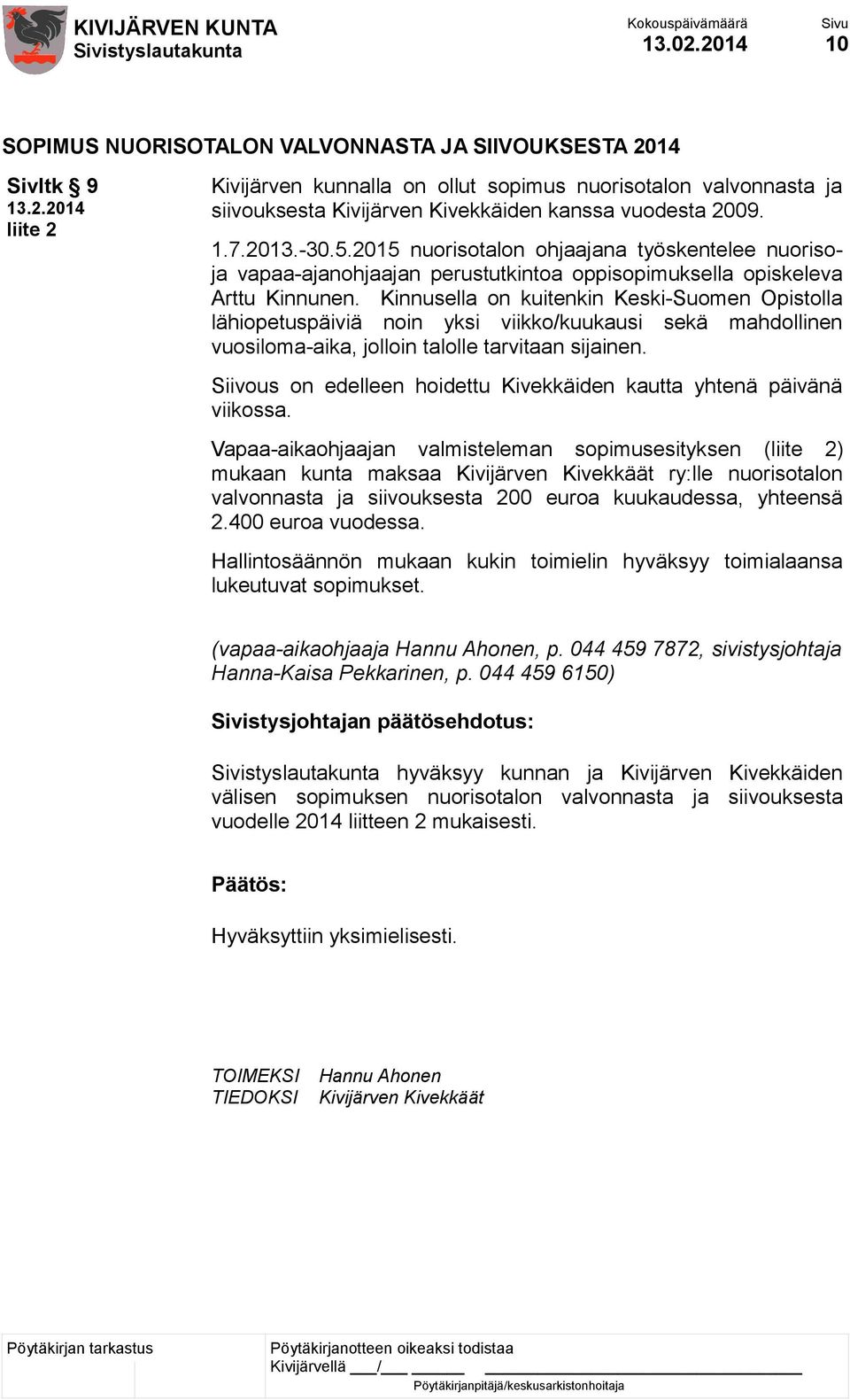 2009. 1.7.2013.-30.5.2015 nuorisotalon ohjaajana työskentelee nuorisoja vapaa-ajanohjaajan perustutkintoa oppisopimuksella opiskeleva Arttu Kinnunen.