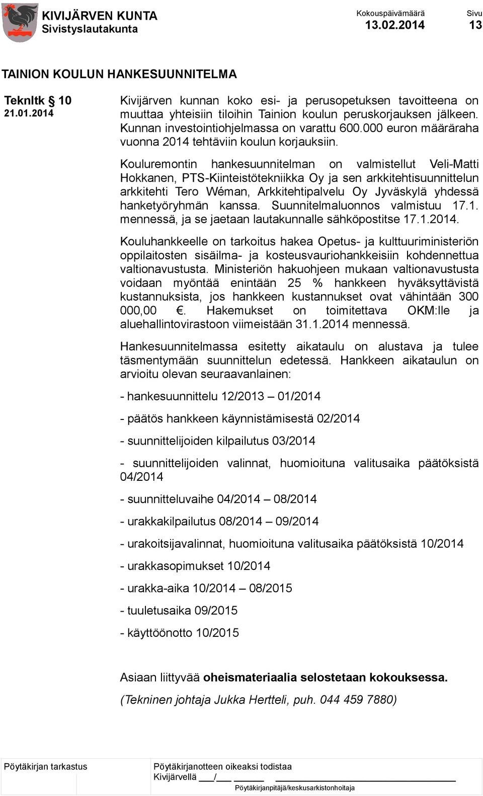 Kouluremontin hankesuunnitelman on valmistellut Veli-Matti Hokkanen, PTS-Kiinteistötekniikka Oy ja sen arkkitehtisuunnittelun arkkitehti Tero Wéman, Arkkitehtipalvelu Oy Jyväskylä yhdessä