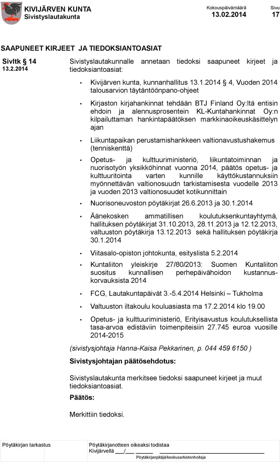 markkinaoikeuskäsittelyn ajan Liikuntapaikan perustamishankkeen valtionavustushakemus (tenniskenttä) Opetus- ja kulttuuriministeriö, liikuntatoiminnan ja nuorisotyön yksikköhinnat vuonna 2014, päätös