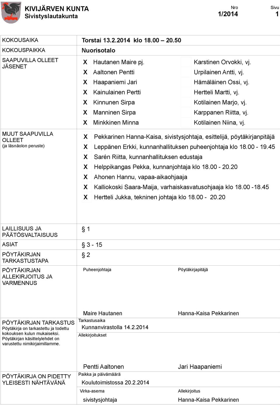 MUUT SAAPUVILLA OLLEET (ja läsnäolon peruste) X Pekkarinen Hanna-Kaisa, sivistysjohtaja, esittelijä, pöytäkirjanpitäjä X Leppänen Erkki, kunnanhallituksen puheenjohtaja klo 18.00-19.