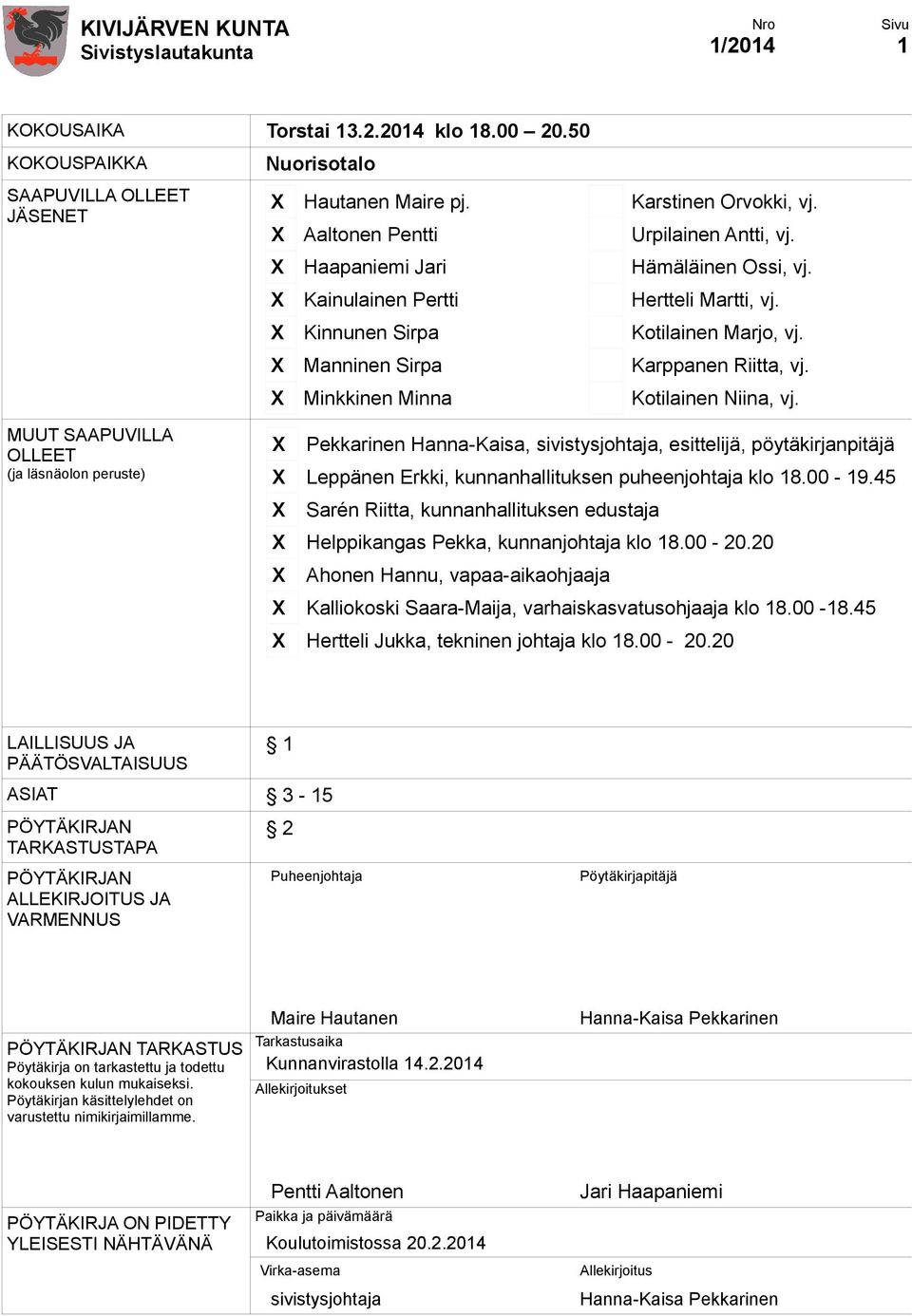 MUUT SAAPUVILLA OLLEET (ja läsnäolon peruste) X Pekkarinen Hanna-Kaisa, sivistysjohtaja, esittelijä, pöytäkirjanpitäjä X Leppänen Erkki, kunnanhallituksen puheenjohtaja klo 18.00-19.