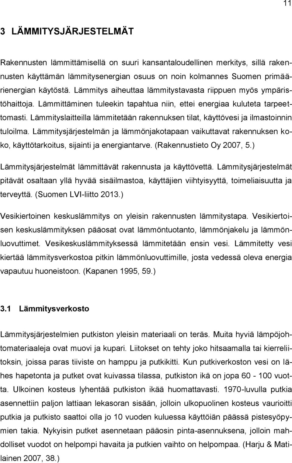 Lämmityslaitteilla lämmitetään rakennuksen tilat, käyttövesi ja ilmastoinnin tuloilma.