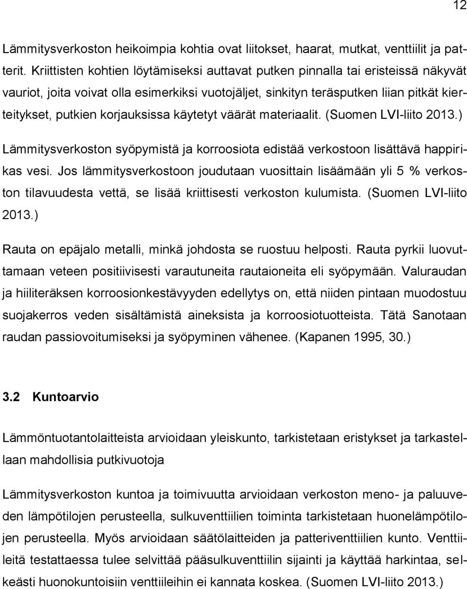 korjauksissa käytetyt väärät materiaalit. (Suomen LVI-liito 2013.) Lämmitysverkoston syöpymistä ja korroosiota edistää verkostoon lisättävä happirikas vesi.