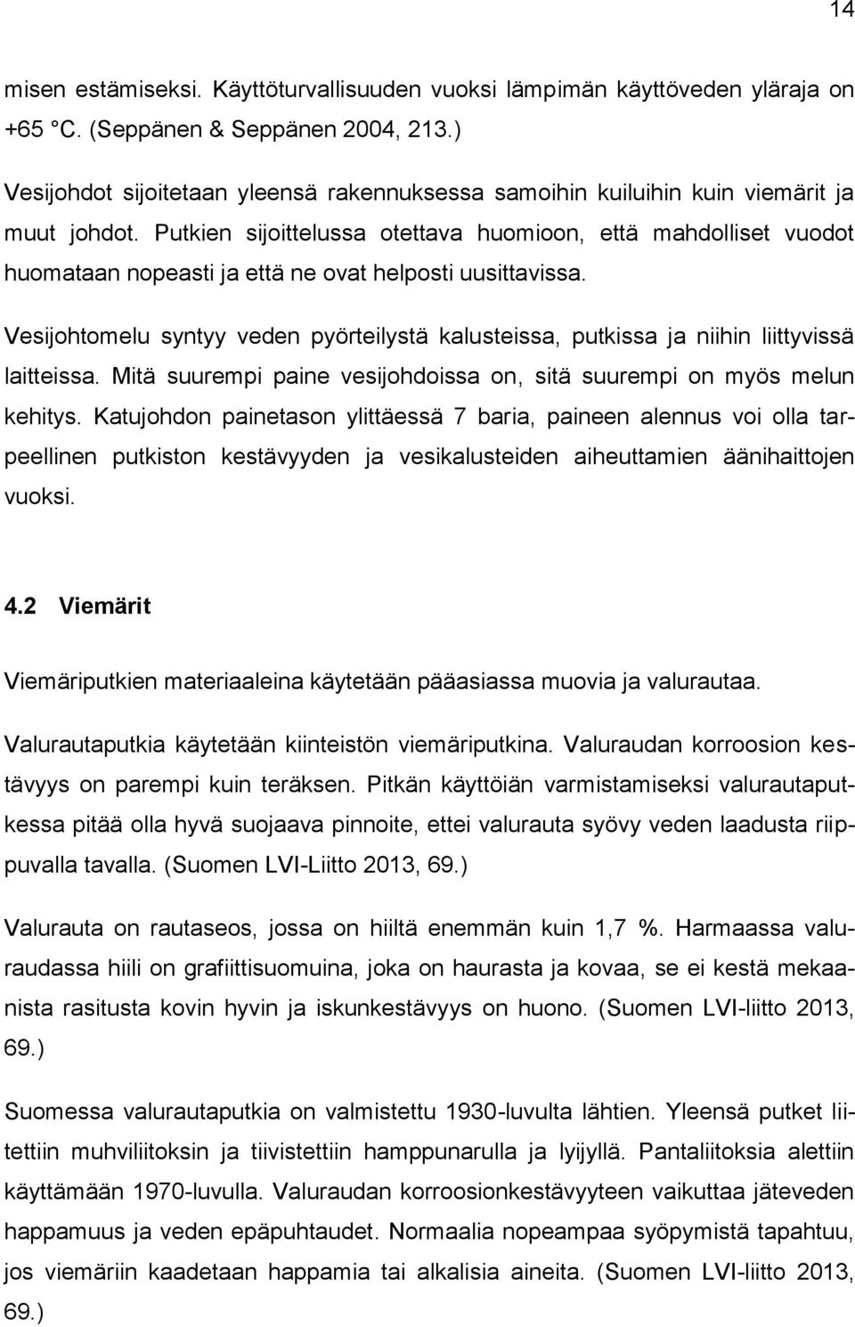 Putkien sijoittelussa otettava huomioon, että mahdolliset vuodot huomataan nopeasti ja että ne ovat helposti uusittavissa.