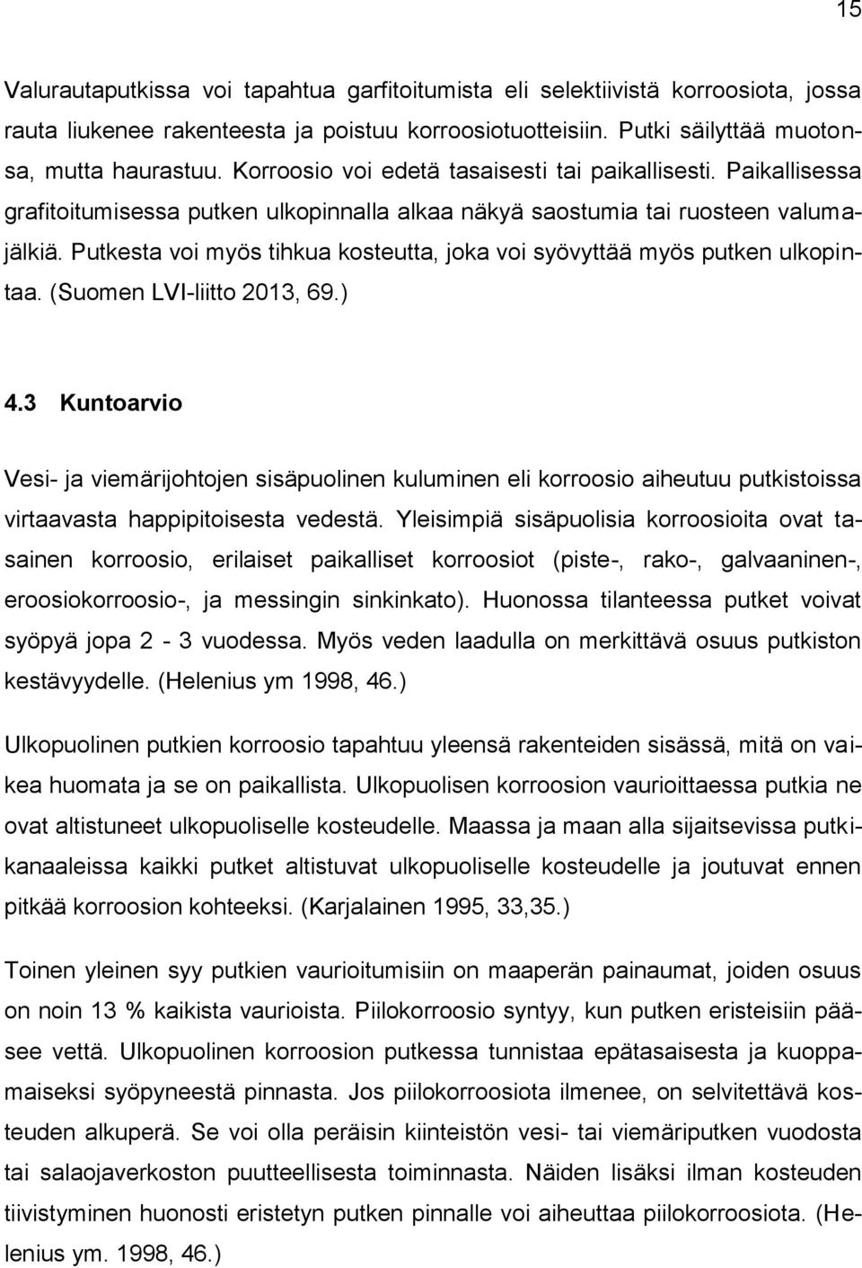 Putkesta voi myös tihkua kosteutta, joka voi syövyttää myös putken ulkopintaa. (Suomen LVI-liitto 2013, 69.) 4.