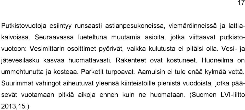 Vesi- ja jätevesilasku kasvaa huomattavasti. Rakenteet ovat kostuneet. Huoneilma on ummehtunutta ja kosteaa. Parketit turpoavat.