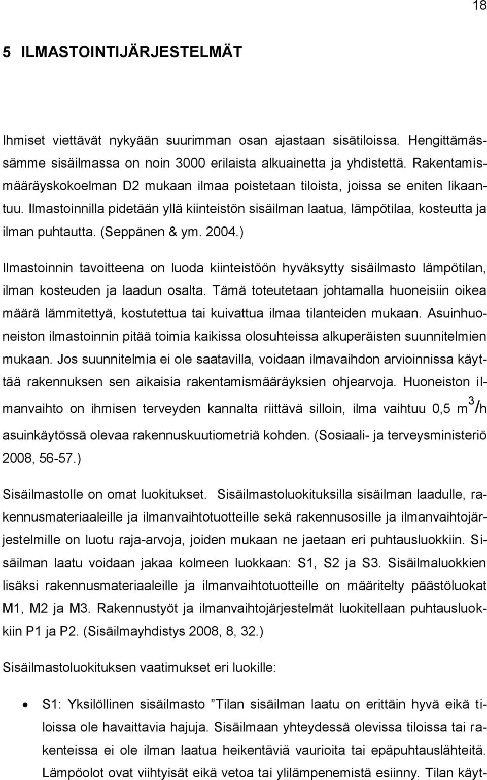 (Seppänen & ym. 2004.) Ilmastoinnin tavoitteena on luoda kiinteistöön hyväksytty sisäilmasto lämpötilan, ilman kosteuden ja laadun osalta.