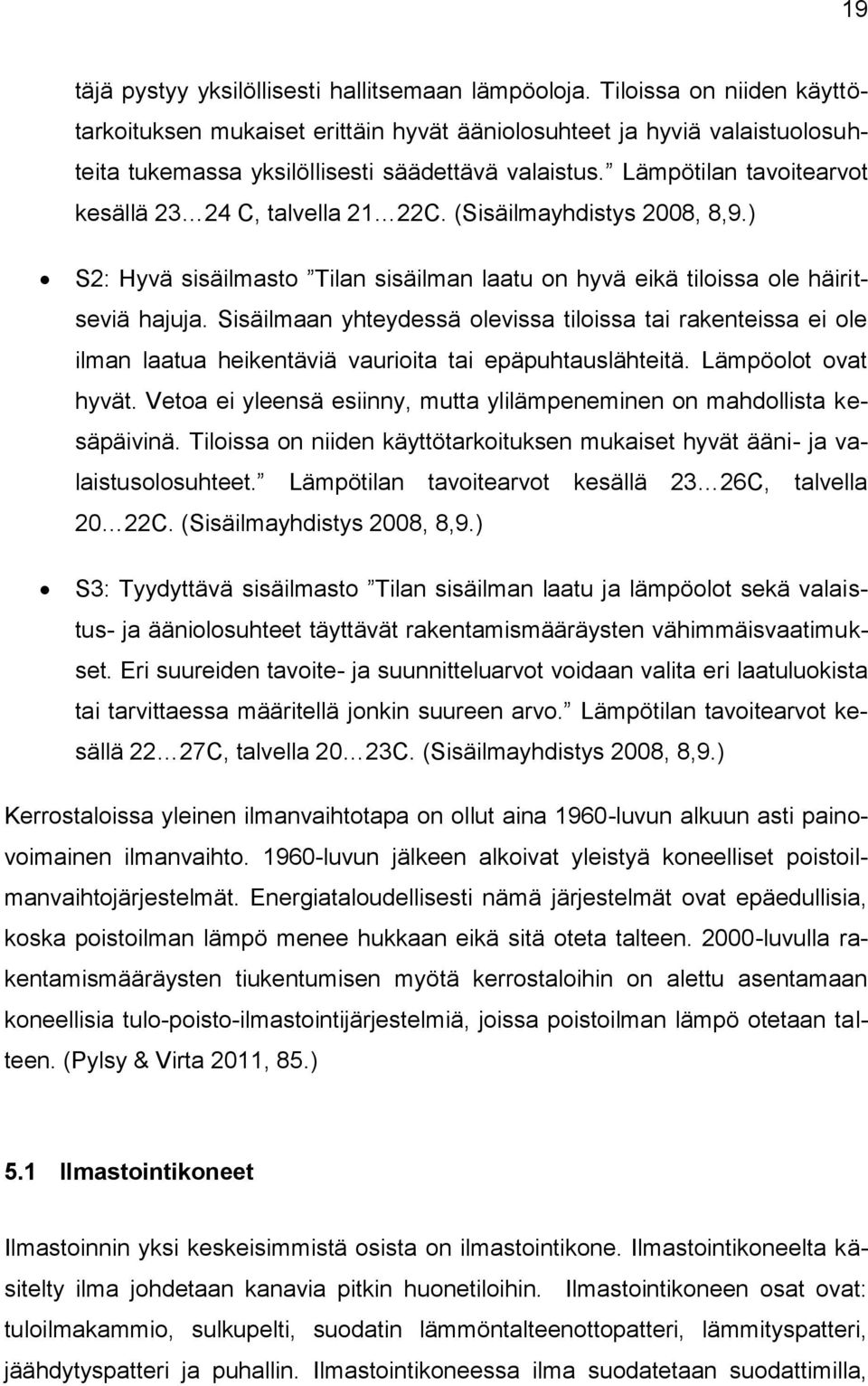 Lämpötilan tavoitearvot kesällä 23 24 C, talvella 21 22C. (Sisäilmayhdistys 2008, 8,9.) S2: Hyvä sisäilmasto Tilan sisäilman laatu on hyvä eikä tiloissa ole häiritseviä hajuja.