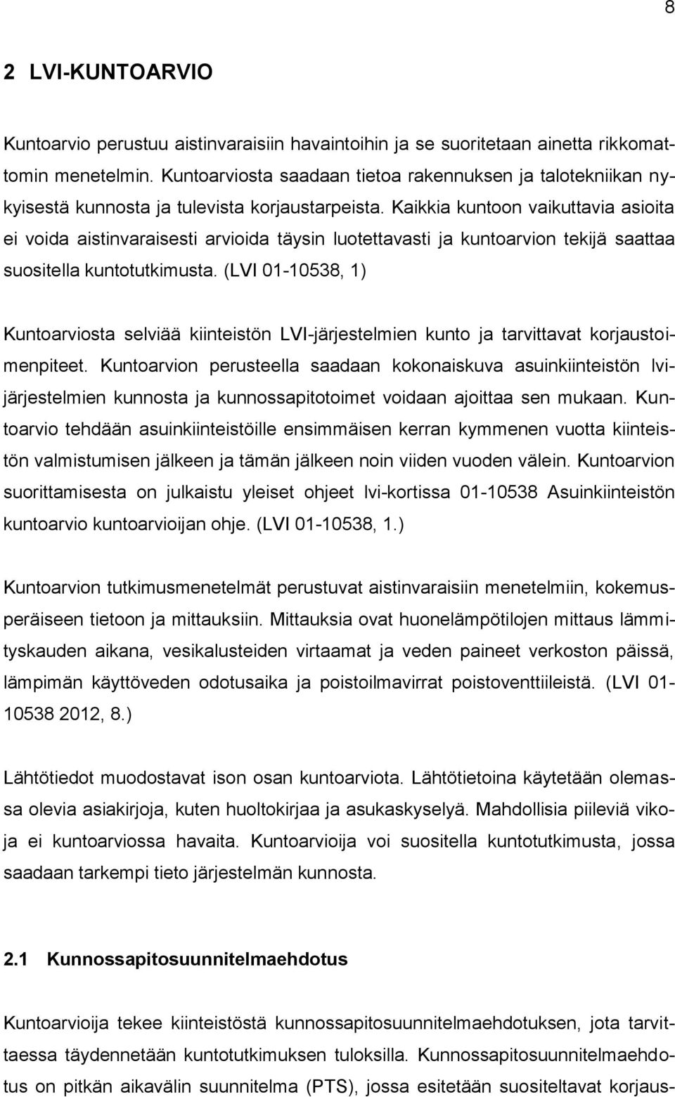 Kaikkia kuntoon vaikuttavia asioita ei voida aistinvaraisesti arvioida täysin luotettavasti ja kuntoarvion tekijä saattaa suositella kuntotutkimusta.