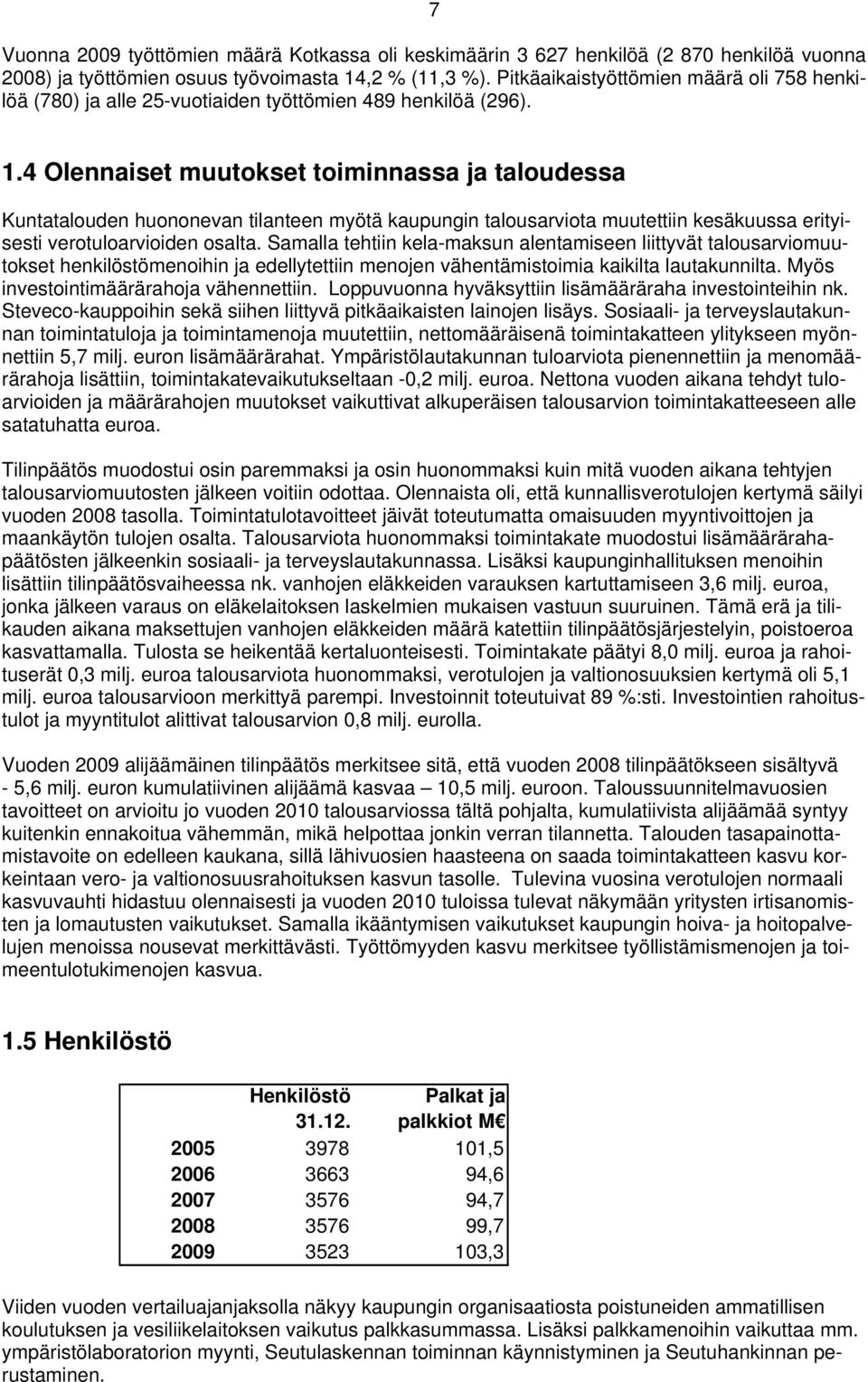 4 Olennaiset muutokset toiminnassa ja taloudessa Kuntatalouden huononevan tilanteen myötä kaupungin talousarviota muutettiin kesäkuussa erityisesti verotuloarvioiden osalta.