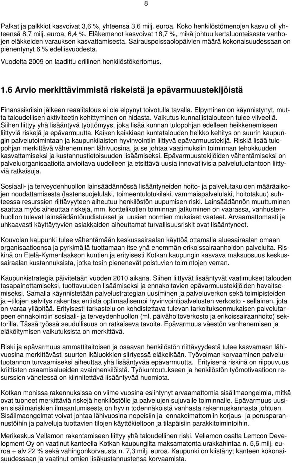 Vuodelta 2009 on laadittu erillinen henkilöstökertomus. 1.6 Arvio merkittävimmistä riskeistä ja epävarmuustekijöistä Finanssikriisin jälkeen reaalitalous ei ole elpynyt toivotulla tavalla.