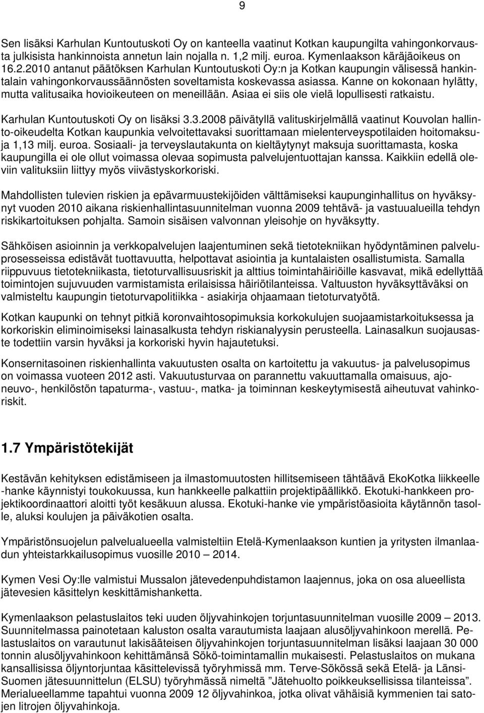 Kanne on kokonaan hylätty, mutta valitusaika hovioikeuteen on meneillään. Asiaa ei siis ole vielä lopullisesti ratkaistu. Karhulan Kuntoutuskoti Oy on lisäksi 3.