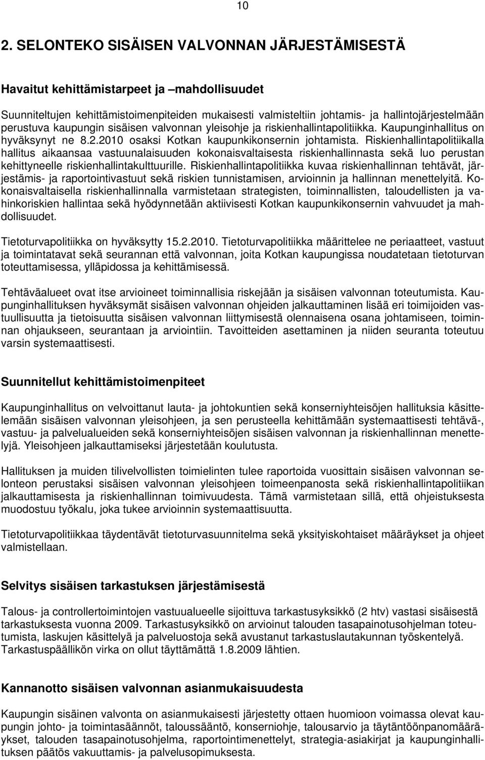 Riskienhallintapolitiikalla hallitus aikaansaa vastuunalaisuuden kokonaisvaltaisesta riskienhallinnasta sekä luo perustan kehittyneelle riskienhallintakulttuurille.