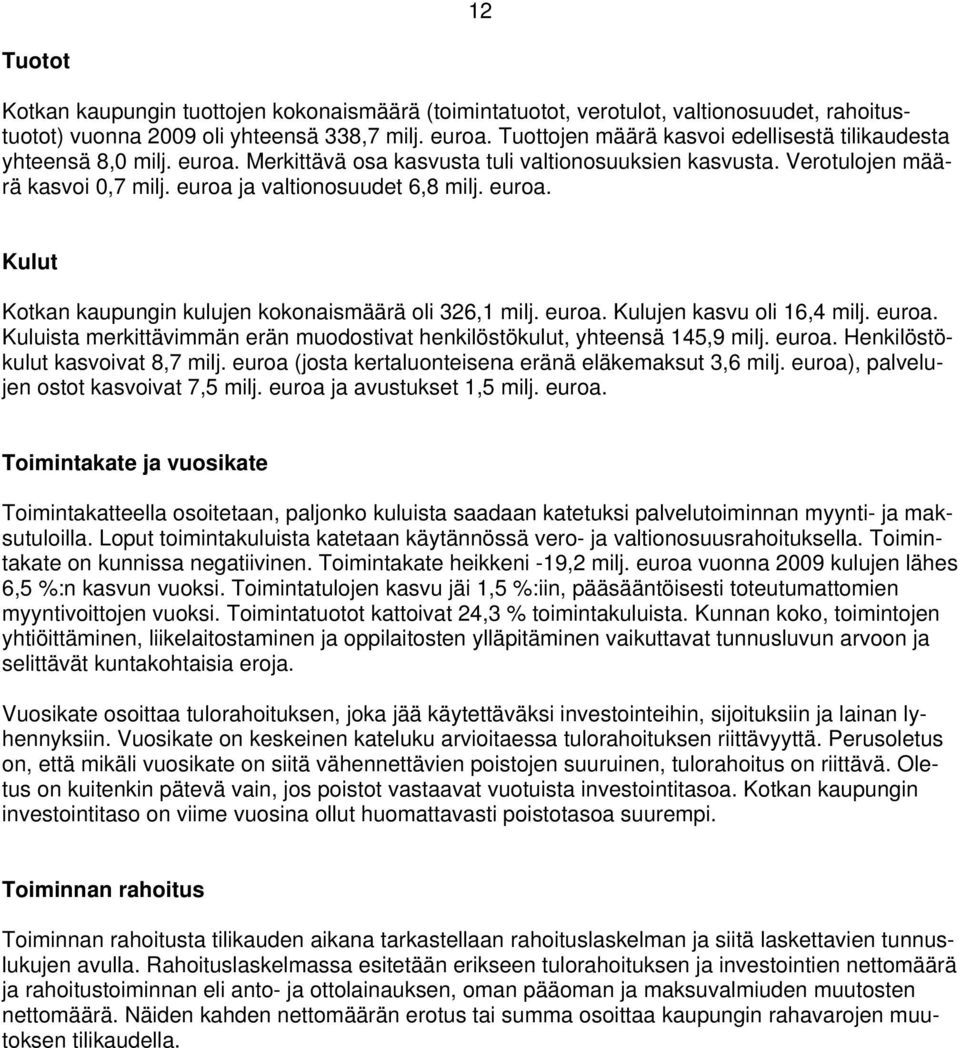 euroa. Kulut Kotkan kaupungin kulujen kokonaismäärä oli 326,1 milj. euroa. Kulujen kasvu oli 16,4 milj. euroa. Kuluista merkittävimmän erän muodostivat henkilöstökulut, yhteensä 145,9 milj. euroa. Henkilöstökulut kasvoivat 8,7 milj.